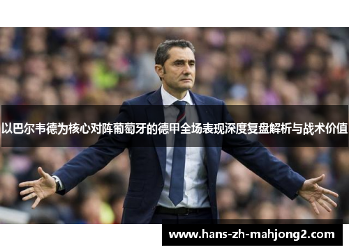 以巴尔韦德为核心对阵葡萄牙的德甲全场表现深度复盘解析与战术价值